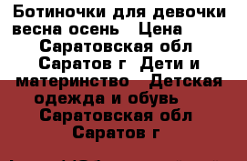 Ботиночки для девочки весна-осень › Цена ­ 350 - Саратовская обл., Саратов г. Дети и материнство » Детская одежда и обувь   . Саратовская обл.,Саратов г.